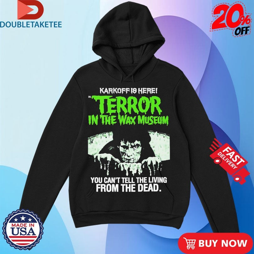 Official Karkoff Is Here Terror In The Wax Museum You Can’t Tell The Living From The Dead Shirts