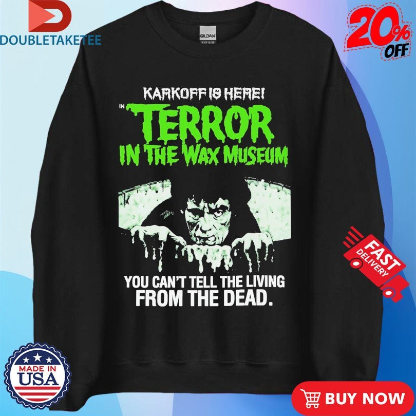 Official Karkoff Is Here Terror In The Wax Museum You Can’t Tell The Living From The Dead Shirts