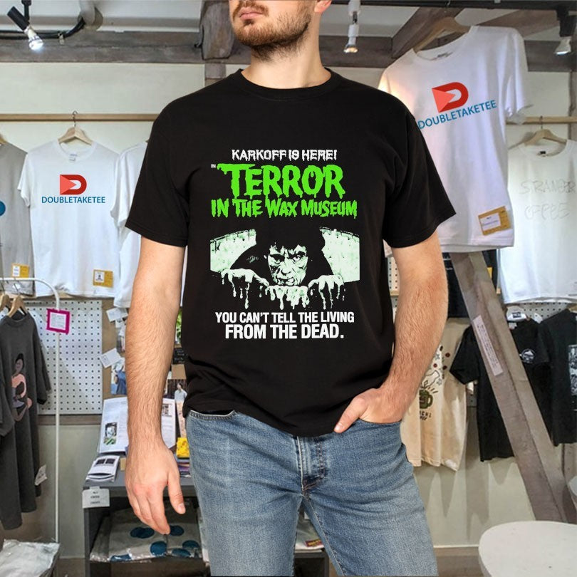 Official Karkoff Is Here Terror In The Wax Museum You Can’t Tell The Living From The Dead Shirts