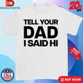 Official Kayla Malecc Tell Your Dad I Said Hi Shirts