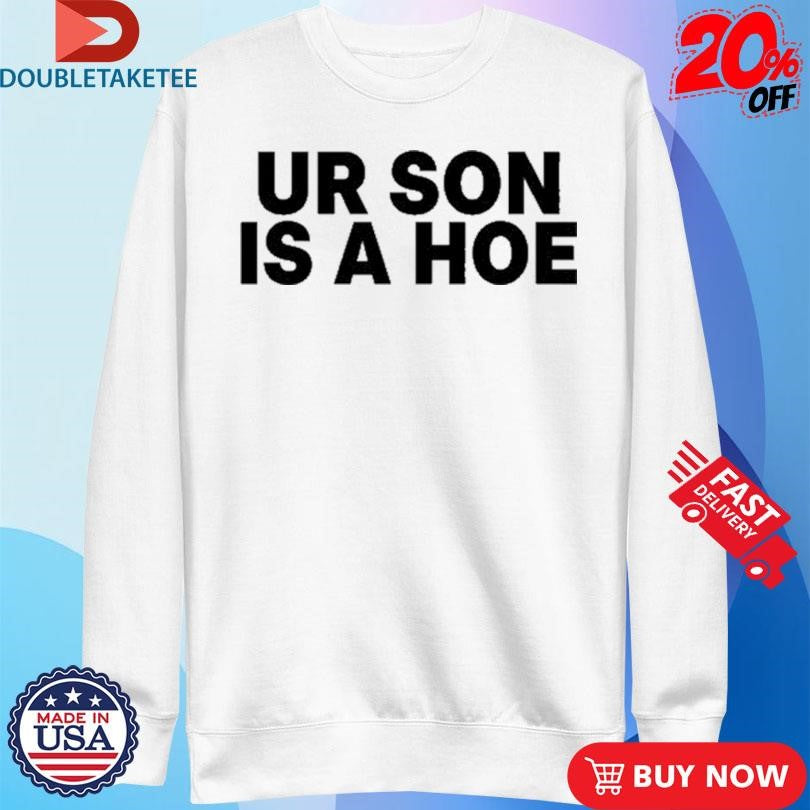 Official Kayla Malecc Wearing Ur Son Is A Hoe Shirts
