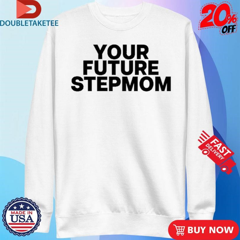 Official Kayla Malecc Your Future Stepmom Shirts