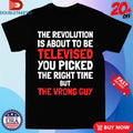 Official Kendrick Lamar The Revolution Is About To Be Televised You Picked The Right Time But The Wrong Guy Shirts