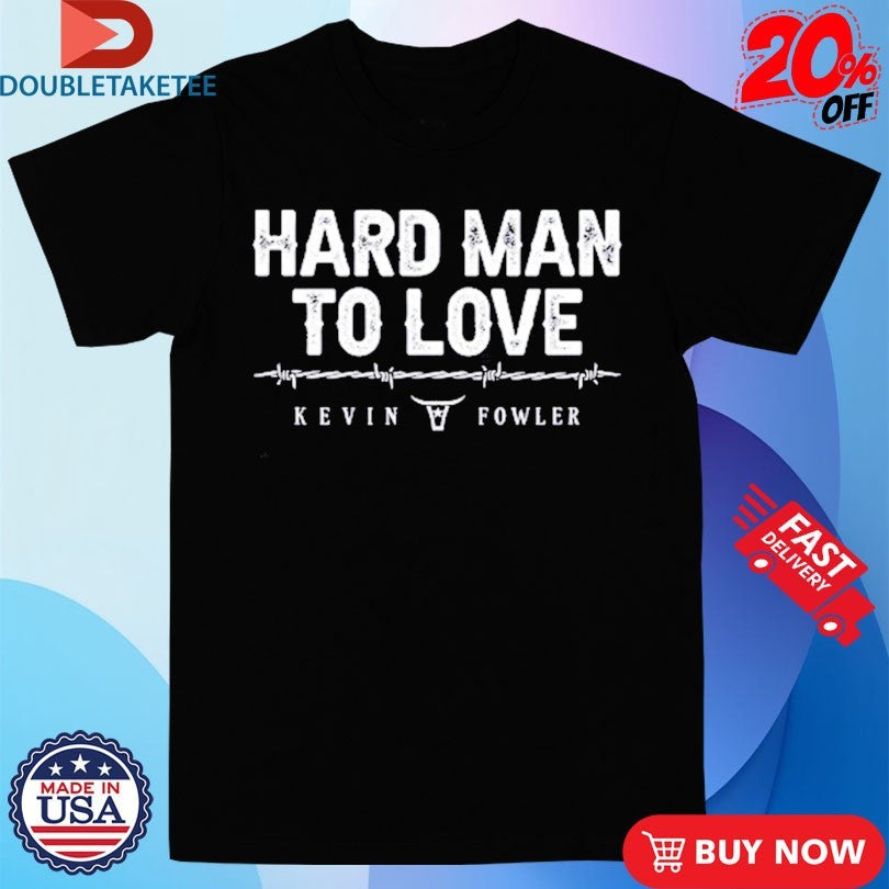 Official Kevin Fowler Hard Man To Love Shirts