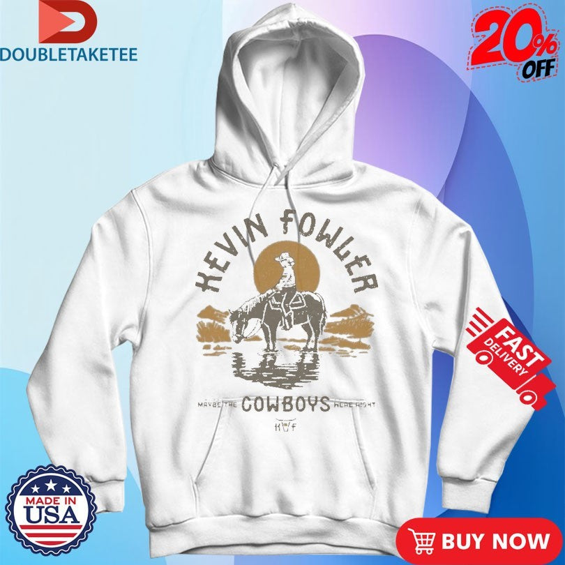 Official Kevin Fowler Maybe The Cowboys Were Right Shirts