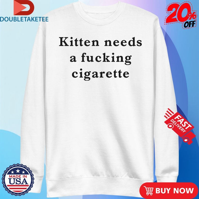 Official Kitten Needs A Fucking Cigarette Shirts