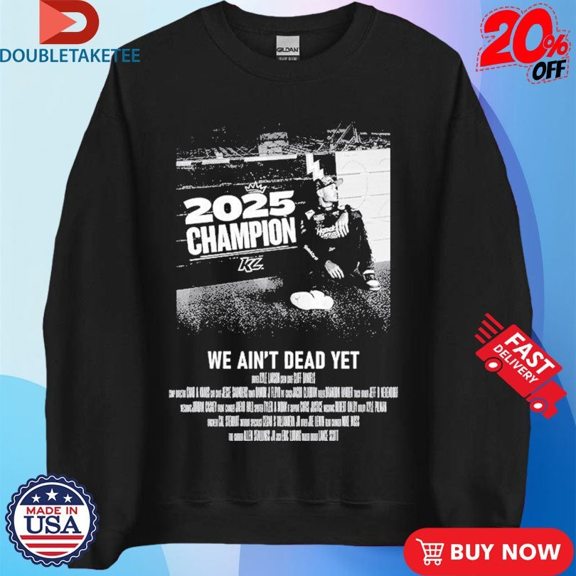 Official Kyle Larson 2X We Ain’t Dead Yet Champion 2025 Shirts