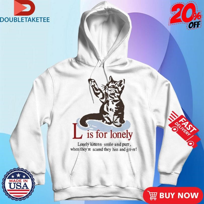 Official L Is For Lonely Lonely Kittens Smile And Purr. When They’re Scared They Hiss And Grr-Rr Cat Shirts