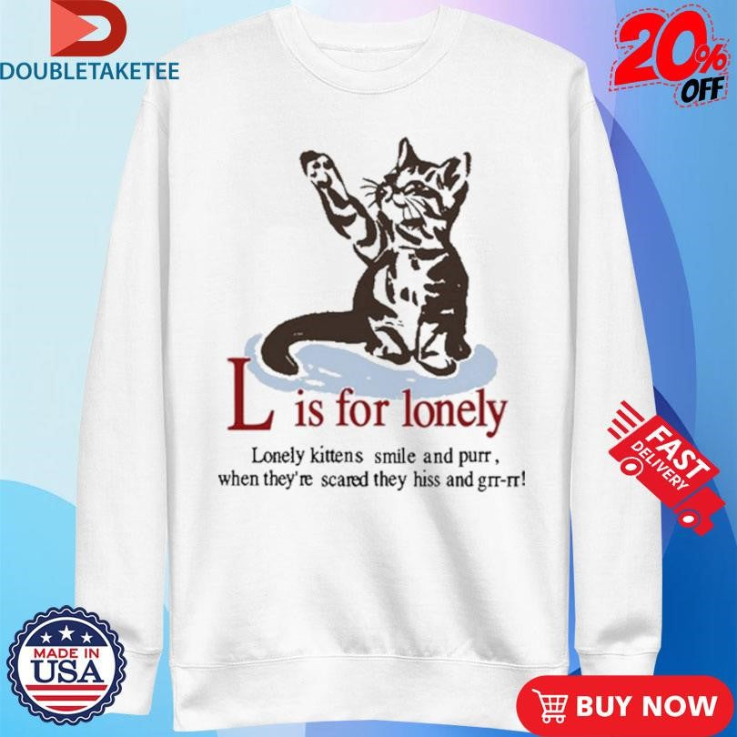 Official L Is For Lonely Lonely Kittens Smile And Purr. When They’re Scared They Hiss And Grr-Rr Cat Shirts