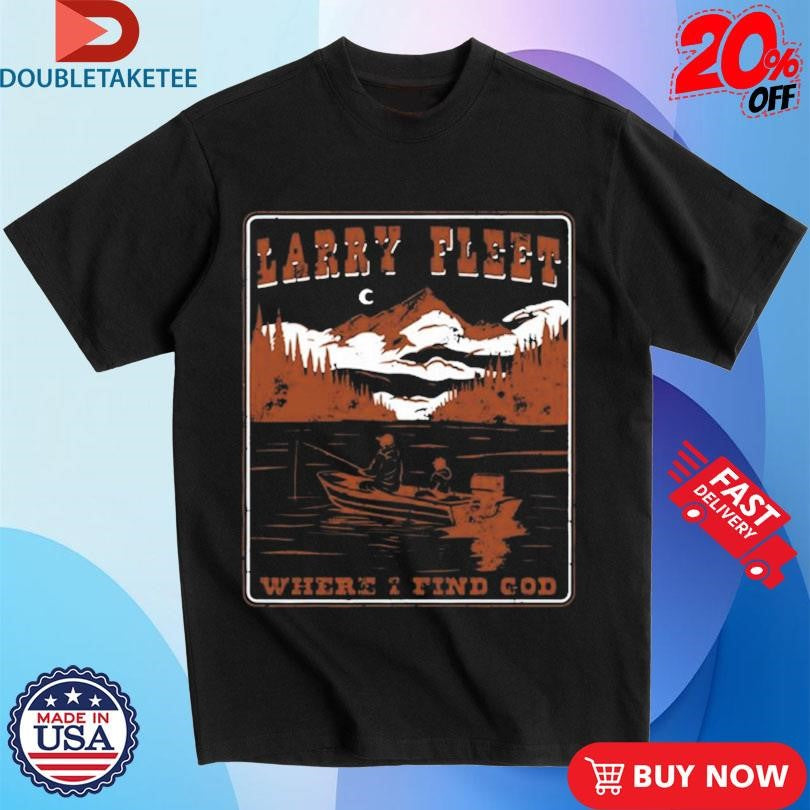 Official Larry Fleet Where I Find God Fishing Shirts