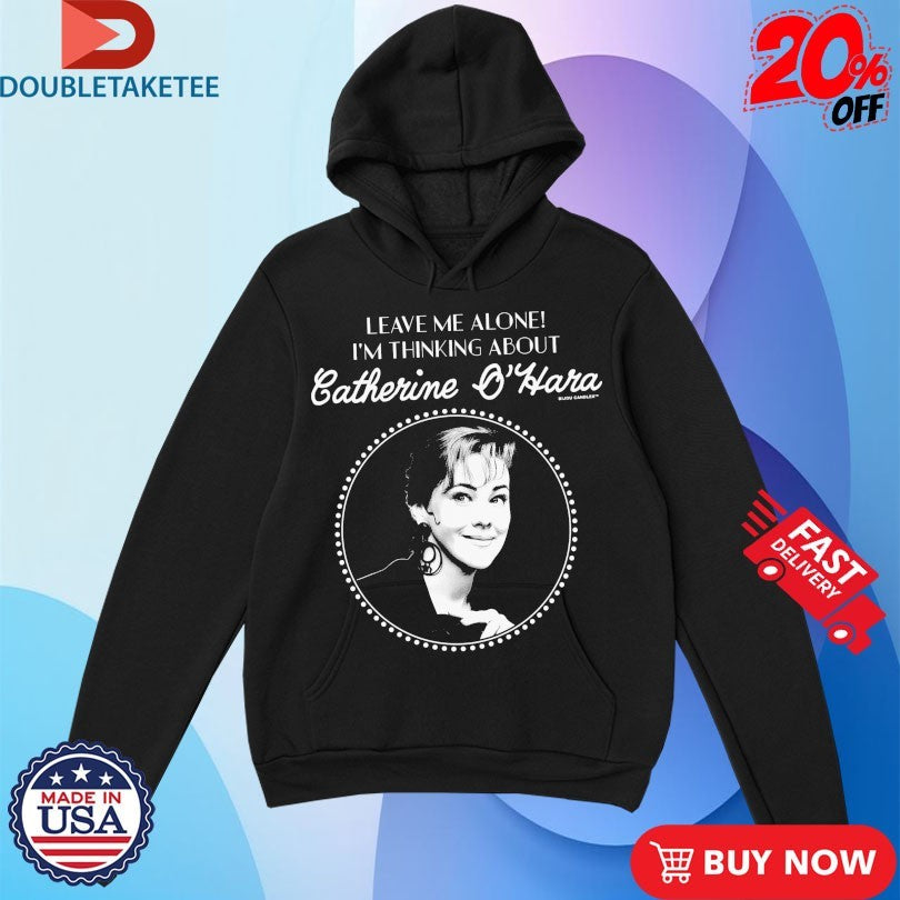 Official Leave Me Alone I’m Thinking About Catherine O’Hara Shirts