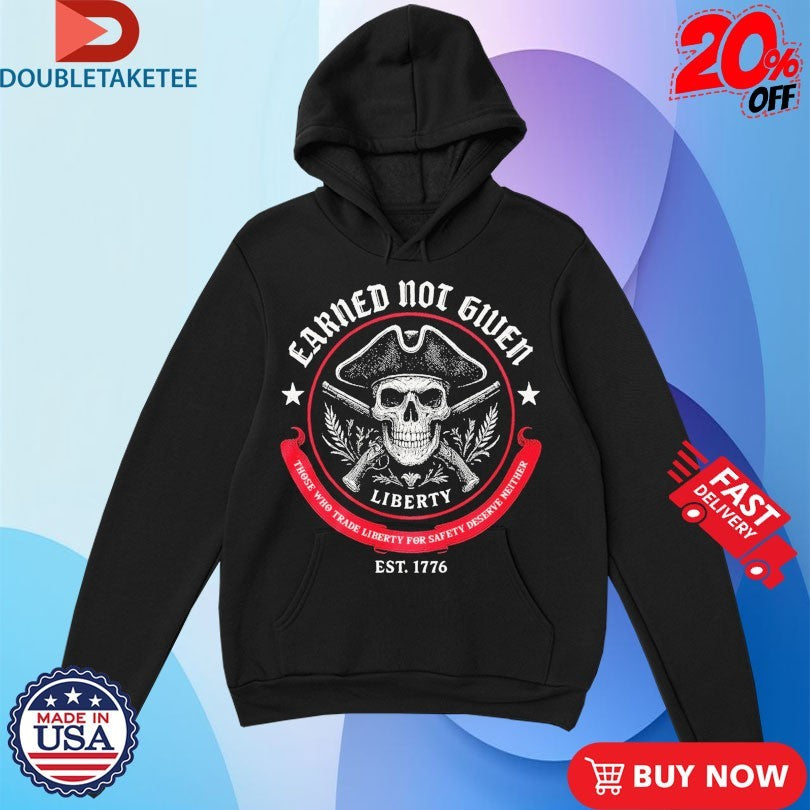 Official Liberty, Earned Not Given Those Who Trade Liberty For Safery Deserve Neither Est 1776 Skull Shirts