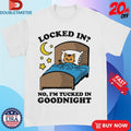 Official Locked In No, I’m Tucked In Goodnight Cat Shirts