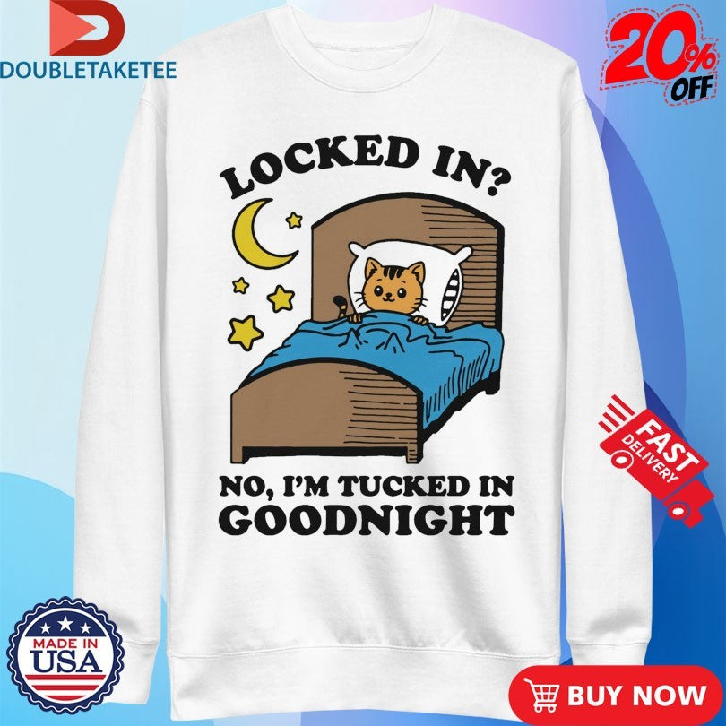 Official Locked In No, I’m Tucked In Goodnight Cat Shirts