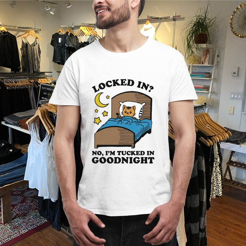 Official Locked In No, I’m Tucked In Goodnight Cat Shirts