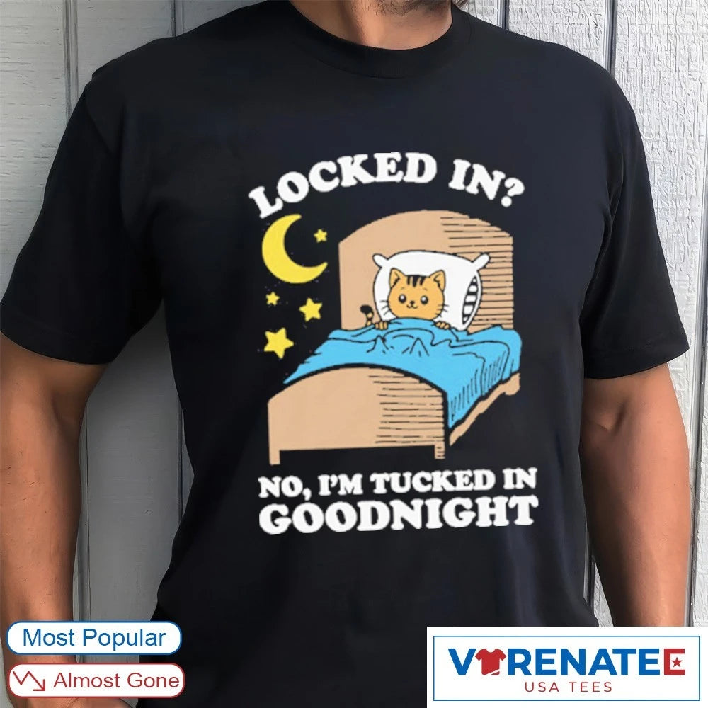 Official Locked In No, I’m Tucked In Goodnight T-Shirt