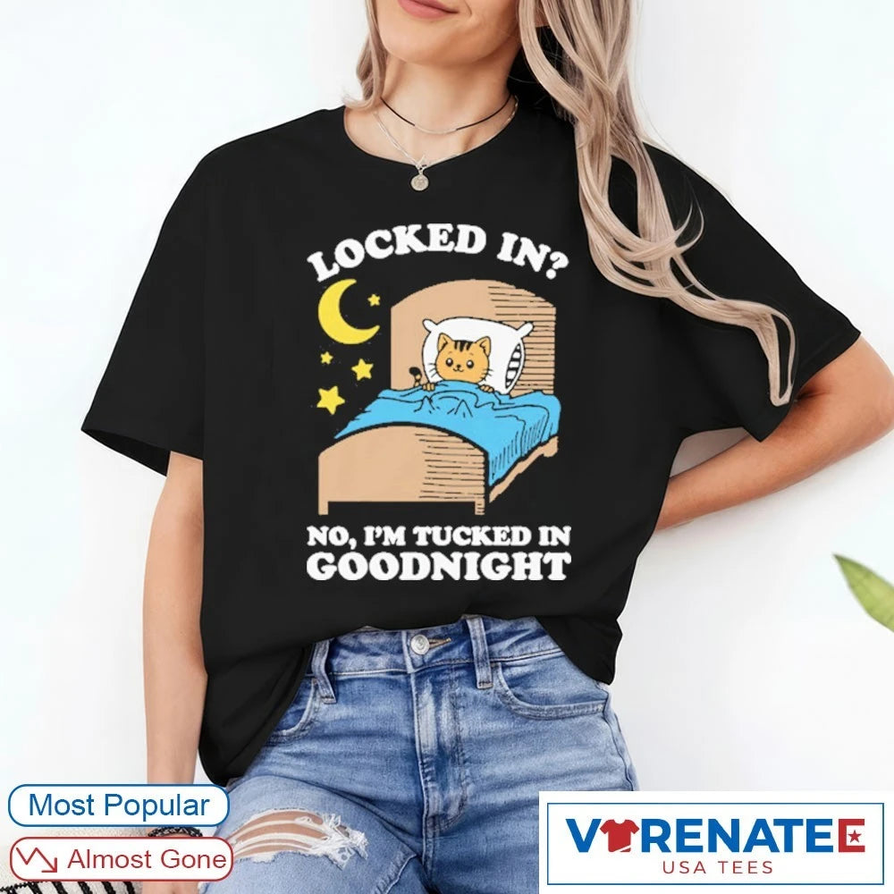 Official Locked In No, I’m Tucked In Goodnight T-Shirt
