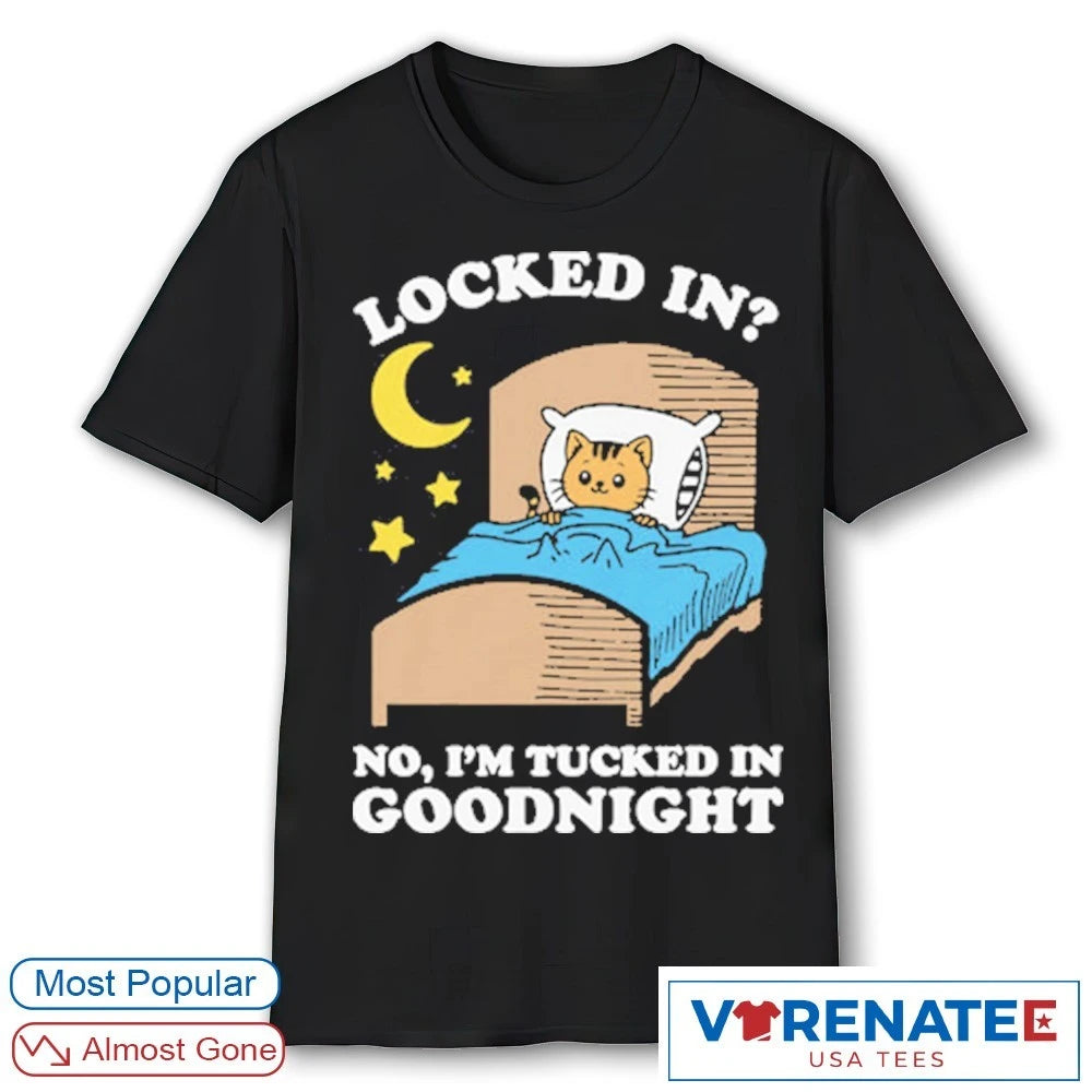Official Locked In No, I’m Tucked In Goodnight T-Shirt
