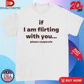 Official Lovedropx If I Am Flirting With You Please Cooperate Shirts