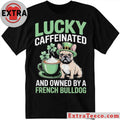 Official Lucky Caffeinated And Owned By A French Bulldog St. Patrick’s Day 2026 Graphic T-Shirt