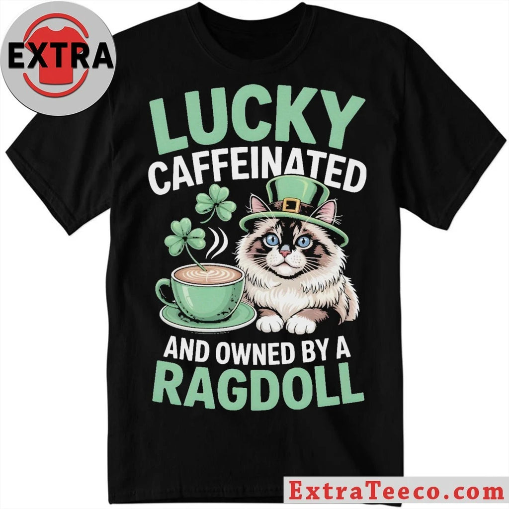 Official Lucky Caffeinated And Owned By A Ragdoll Cat St. Patrick’s Day T-Shirt