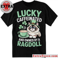 Official Lucky Caffeinated And Owned By A Ragdoll Cat St. Patrick’s Day T-Shirt
