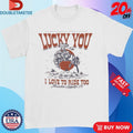 Official Lucky You I Love To Ride Too Thrashin Supply Co Shirts