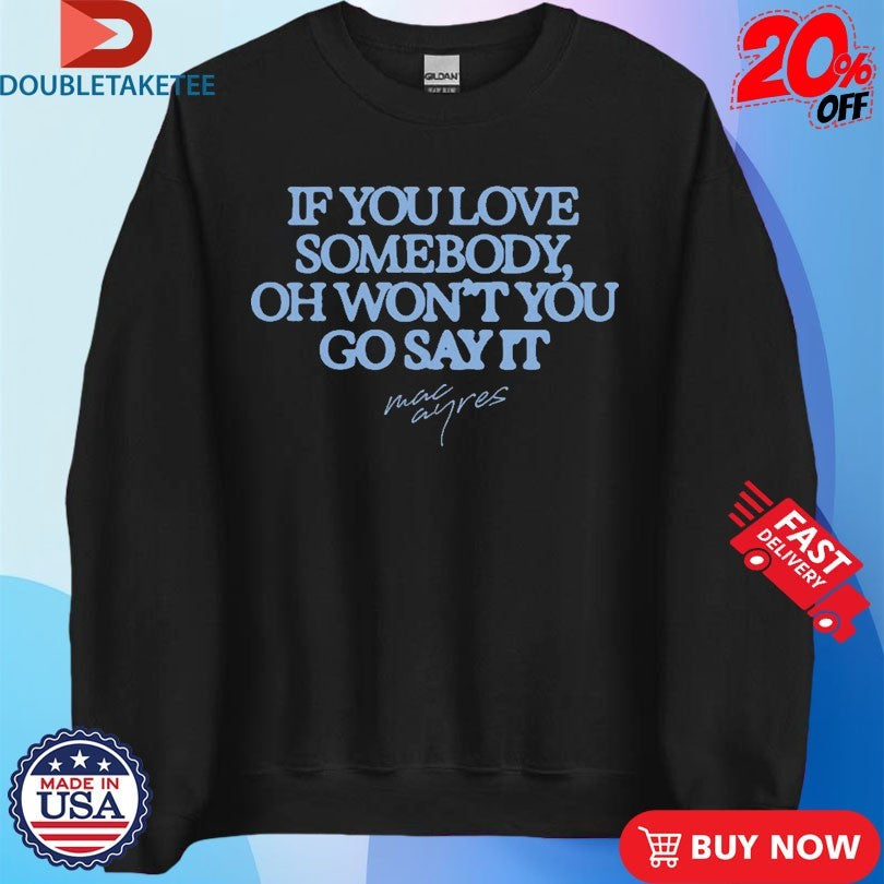 Official Mac Ayres If You Love Somebody Oh Won’t You Go Say It Shirts