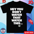 Official Madness Hey You Don’t Watch That Watch This Shirts