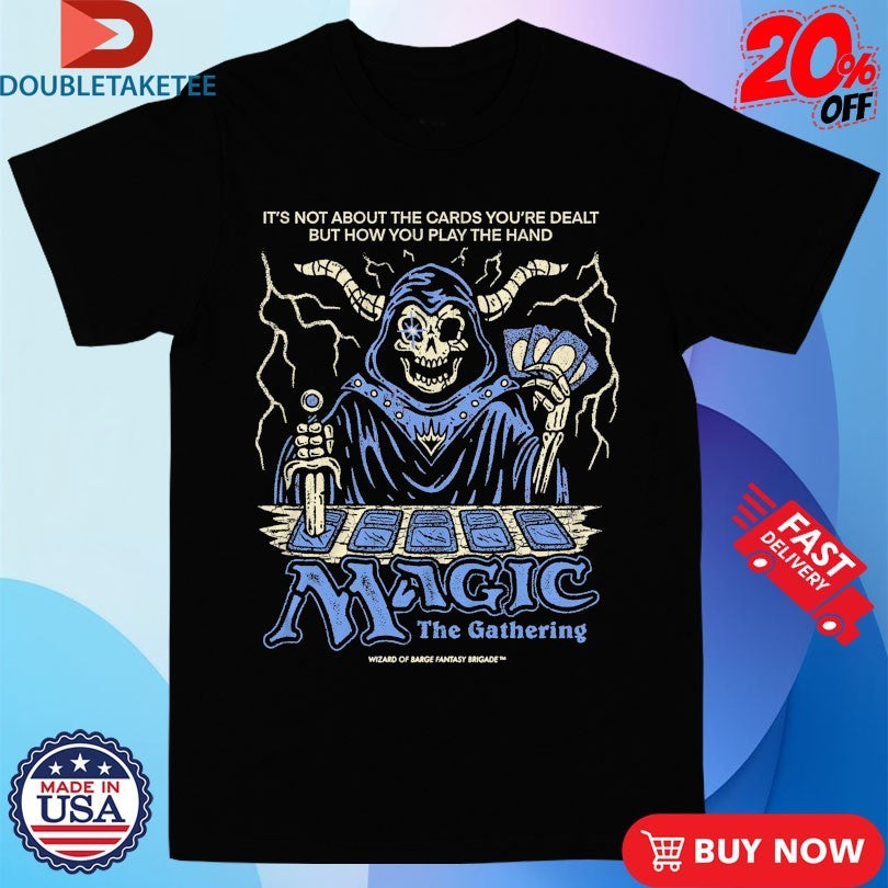 Official Magic The Gathering It’s Not About The Cards You’re Dealt But How You Play The Hand Wizard Of Barge Shirts