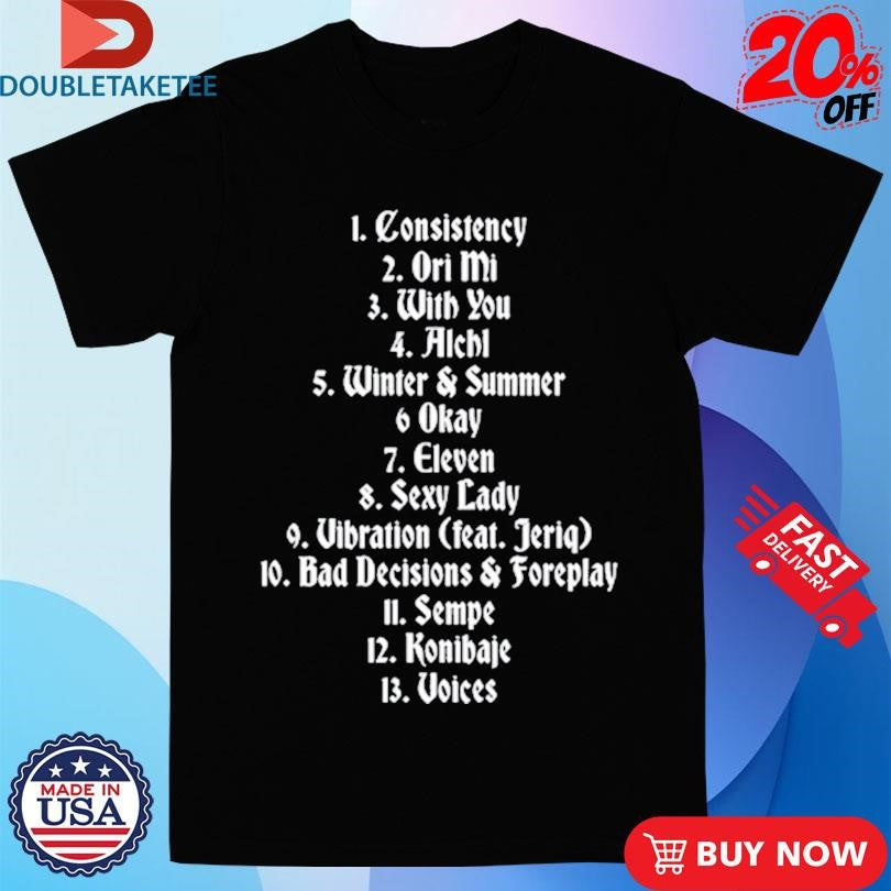 Official Magixx Consistency Ori Mi With You Alchl Winter &amp; Summer Okay Eleven Sexy Lady Vibration (Feat. Jeriq) Bad Decisions &amp; Foreplay Sempe Konibaje Voices Shirts