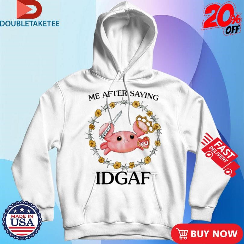 Official Me After Saying IDGAF Crab Shirts