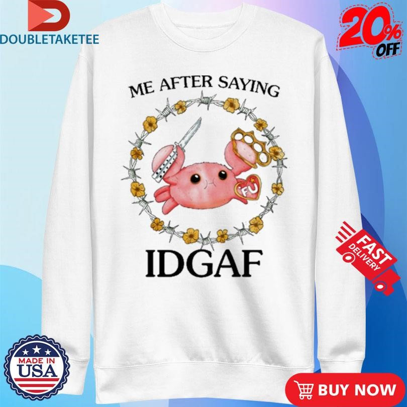 Official Me After Saying IDGAF Crab Shirts