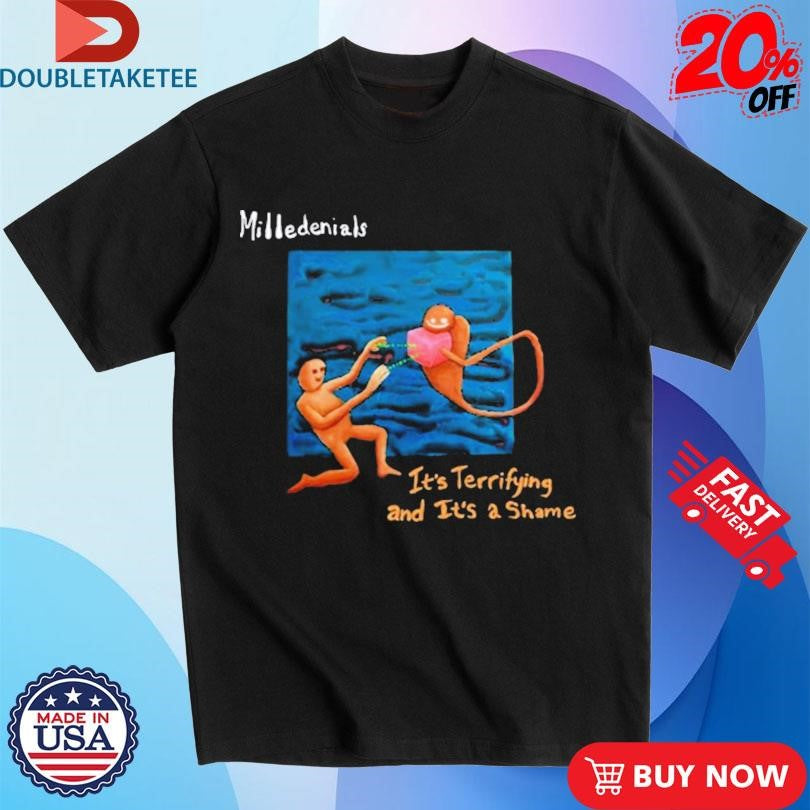 Official Milledenials It’s Terrifying And It’s A Shame Shirts