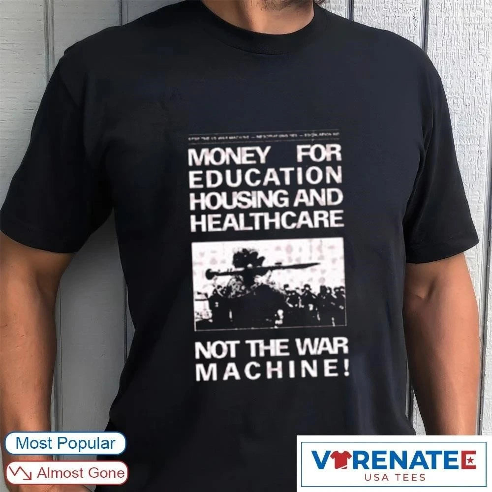 Official Money For Education Housing And Healthcare Not The War Machine T-Shirt