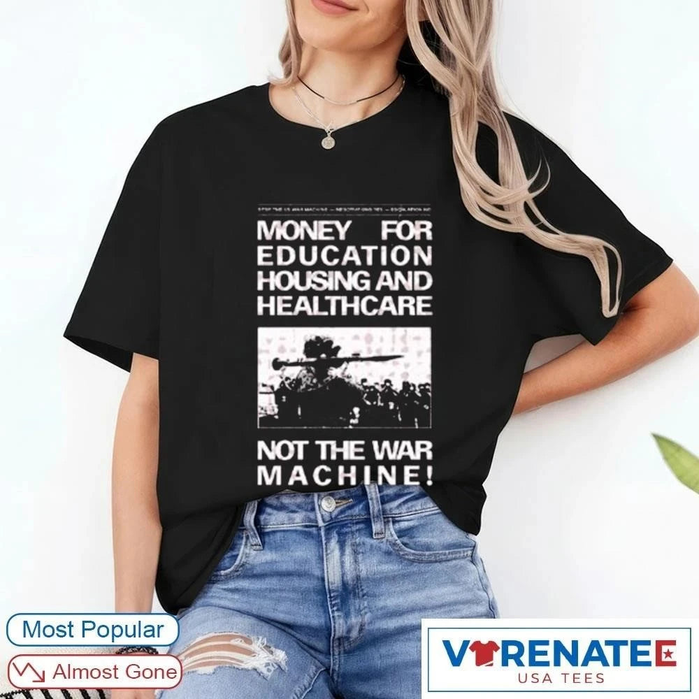 Official Money For Education Housing And Healthcare Not The War Machine T-Shirt