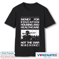 Official Money For Education Housing And Healthcare Not The War Machine T-Shirt