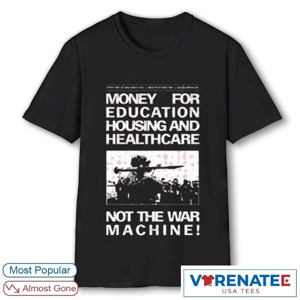 Official Money For Education Housing And Healthcare Not The War Machine T-Shirt