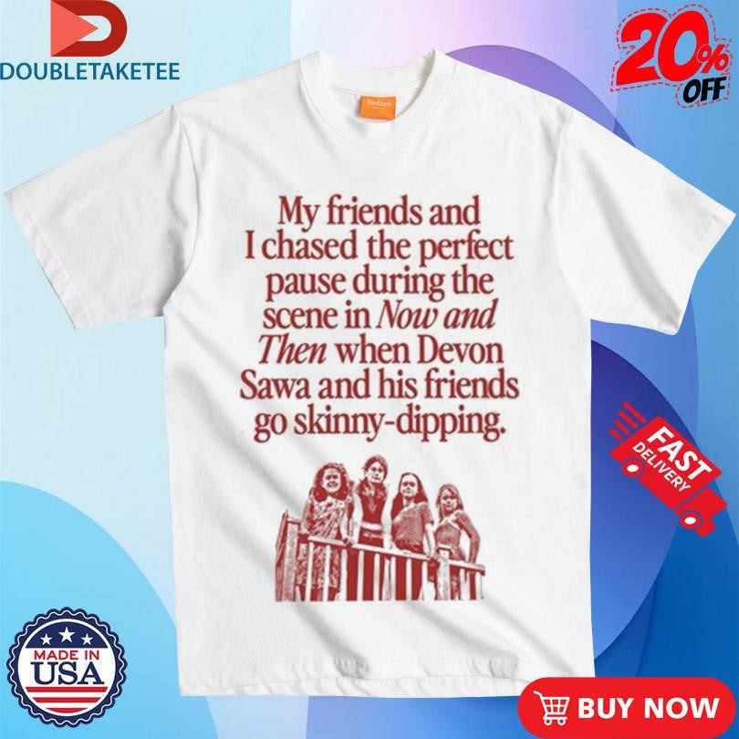 Official My Friends And I Chased The Perfect Pause During The Scene In Now And Then When Devon Sawa And His Friends Go Skinny-Dipping Shirts