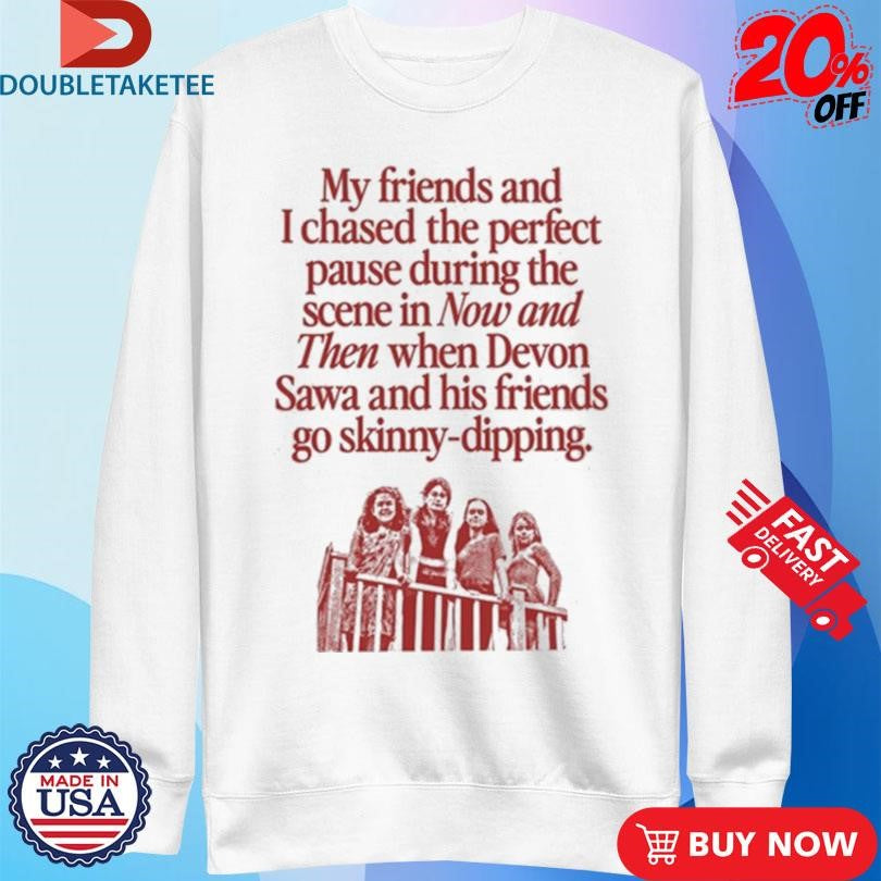 Official My Friends And I Chased The Perfect Pause During The Scene In Now And Then When Devon Sawa And His Friends Go Skinny-Dipping Shirts
