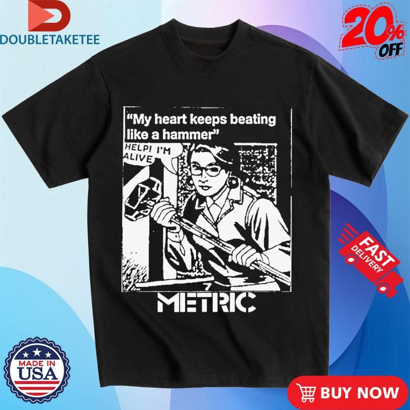 Official My Heart Keeps Beating Like A Hammer Metric Help I’m Alive Shirts