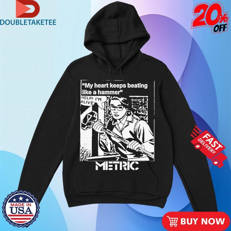Official My Heart Keeps Beating Like A Hammer Metric Help I’m Alive Shirts