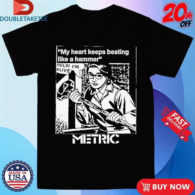 Official My Heart Keeps Beating Like A Hammer Metric Help I’m Alive Shirts