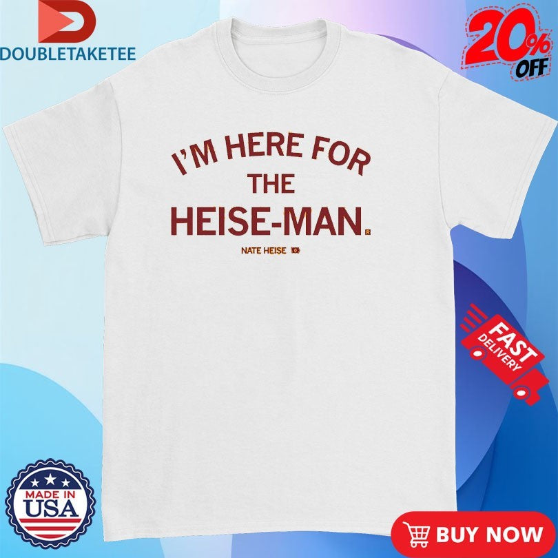 Official Nate Heise I’m Here For The Heise-Man Shirts