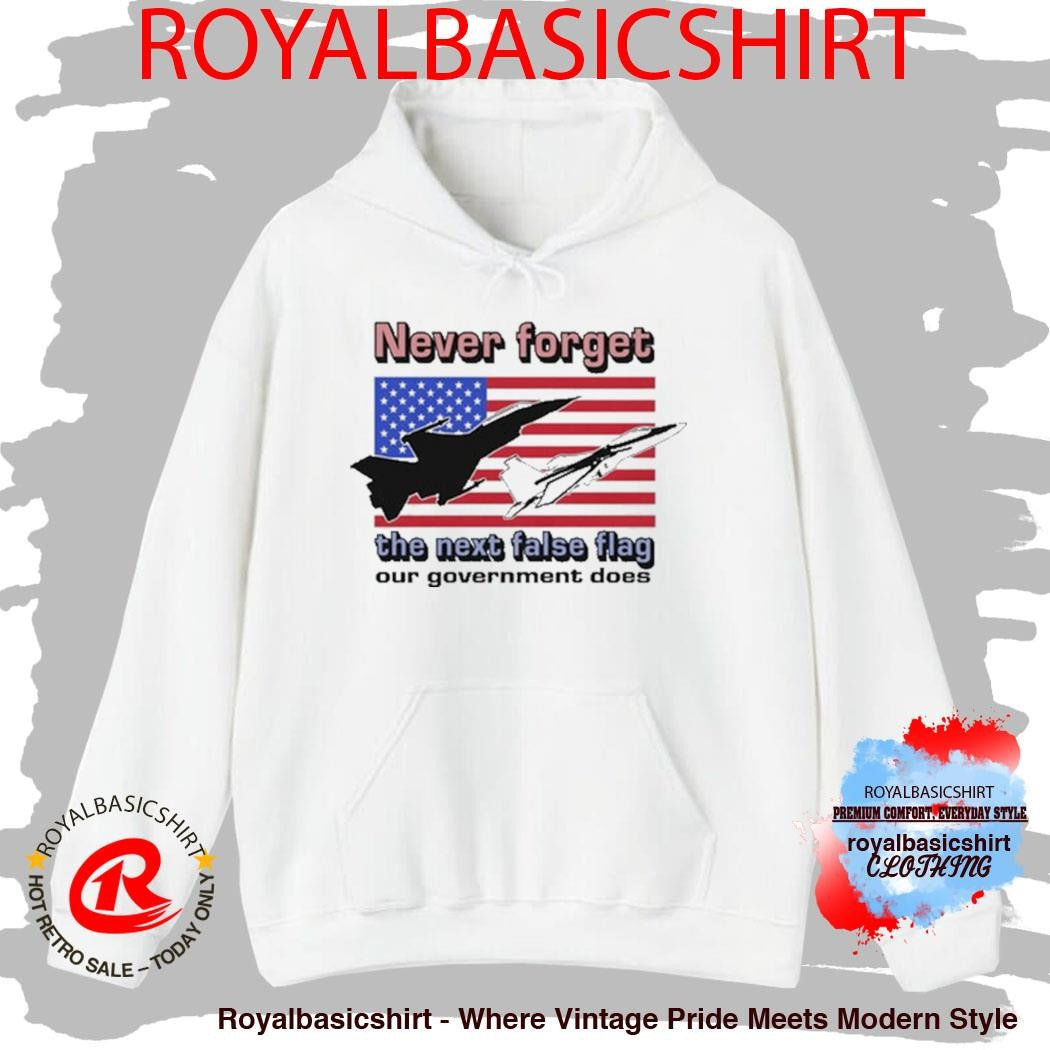 Official Never Forget The Next False Flag Our Government Does Shirt
