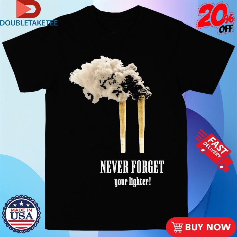 Official Never Forget Your Lighter 9 11 Smoking Shirts