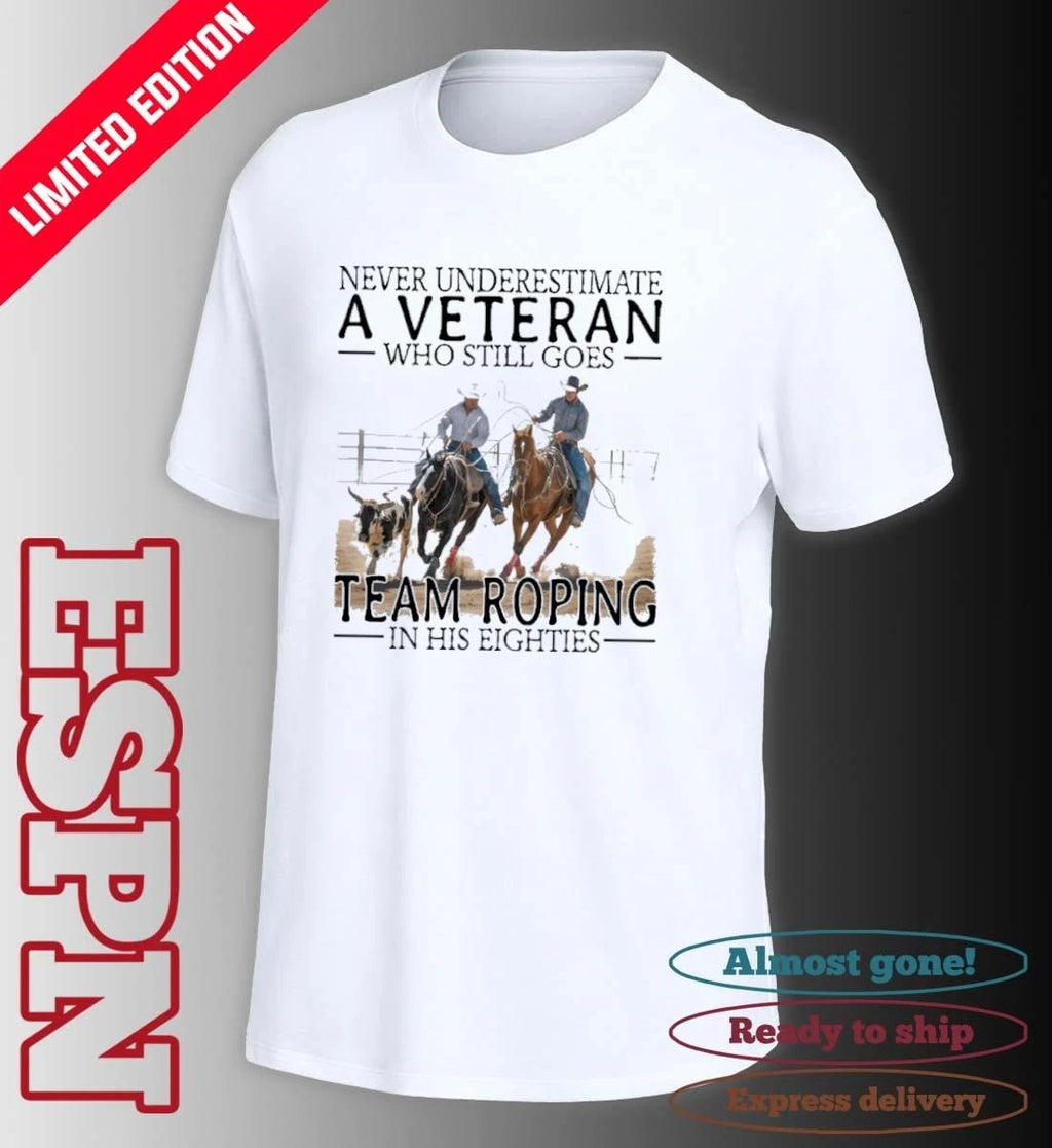 Official Never Underestimate A Veteran Who Still Goes Team Roping In His Eighties Shirt