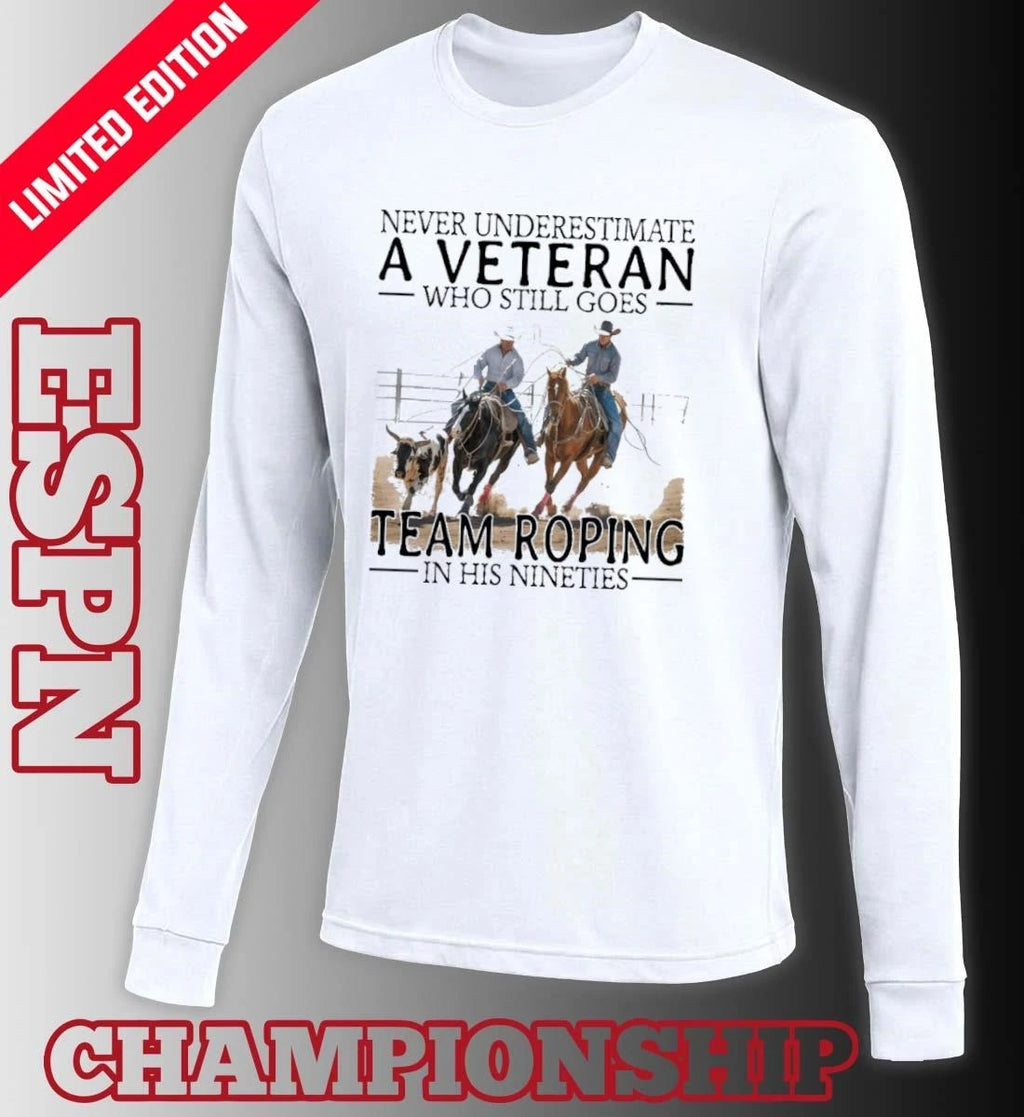 Official Never Underestimate A Veteran Who Still Goes Team Roping In His Nineties Shirt