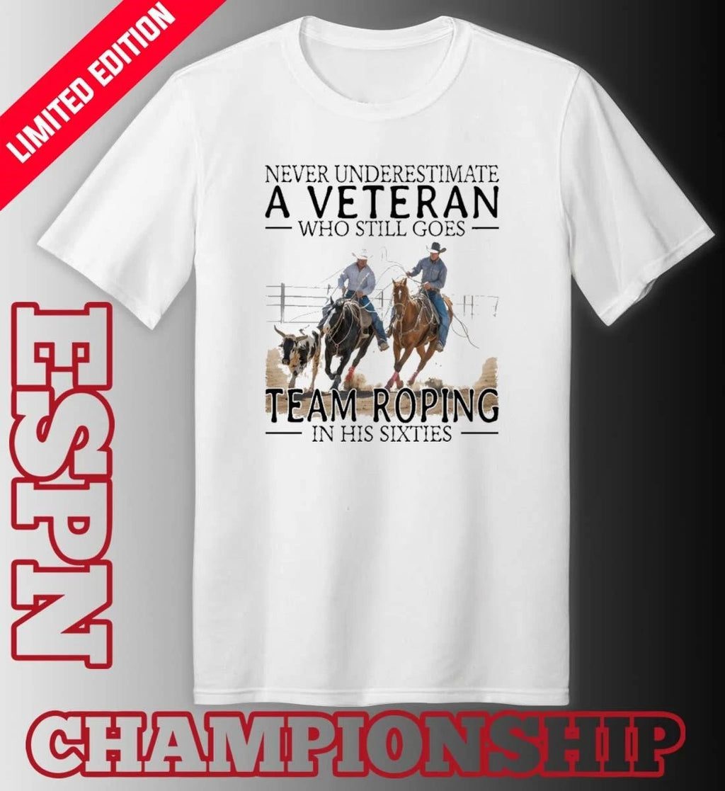 Official Never Underestimate A Veteran Who Still Goes Team Roping In His Sixties Shirt