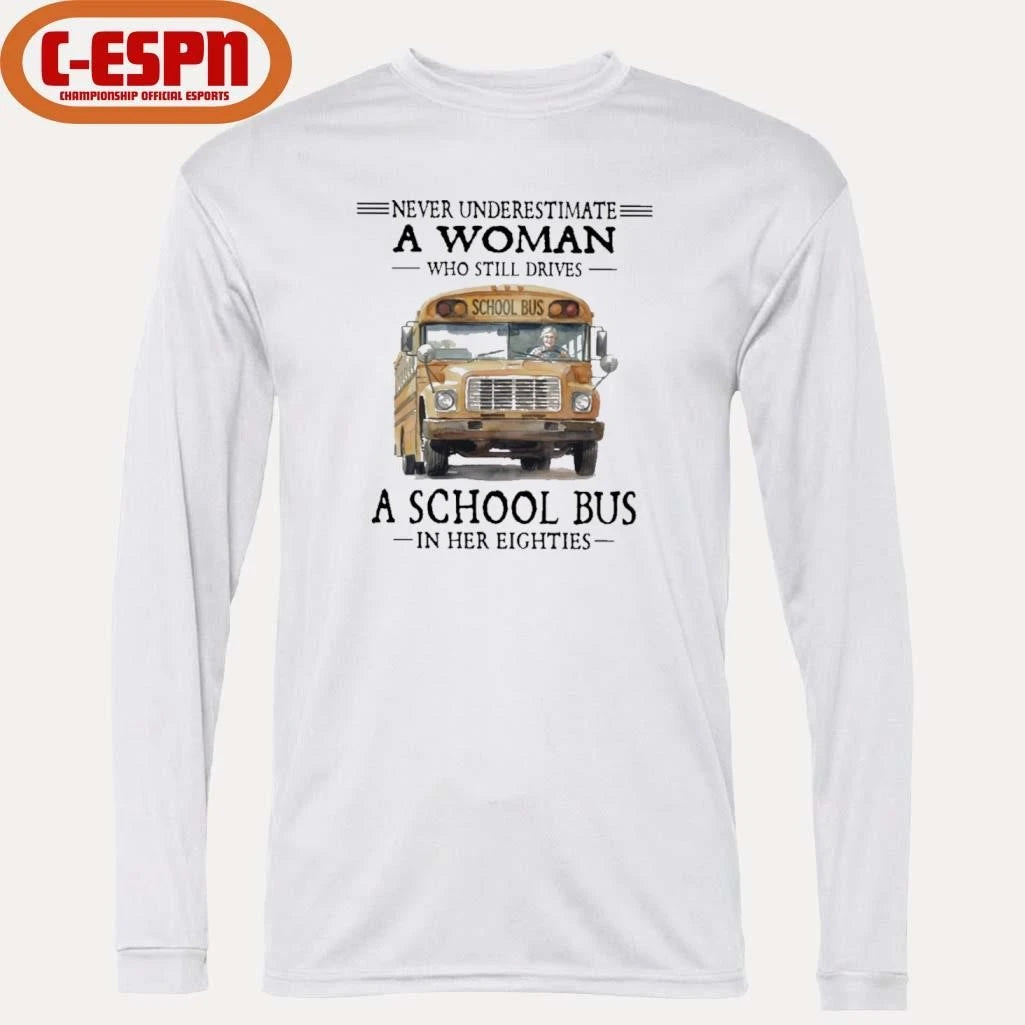 Official Never Underestimate A Woman Who Still Drives A School Bus In Her Eighties Shirt